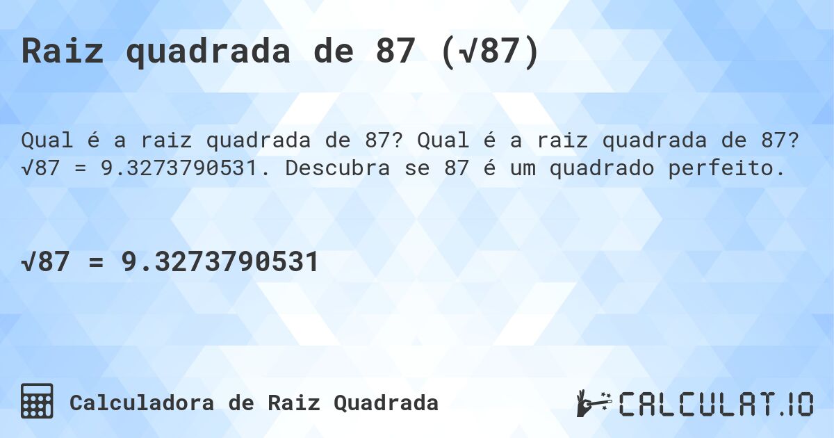 Raiz quadrada de 87 (√87). Qual é a raiz quadrada de 87? √87 = 9.3273790531. Descubra se 87 é um quadrado perfeito.