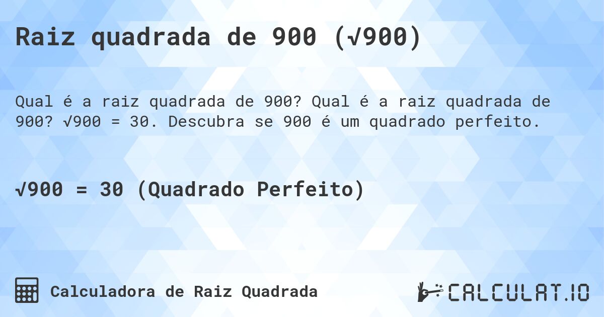 Raiz quadrada de 900 (√900). Qual é a raiz quadrada de 900? √900 = 30. Descubra se 900 é um quadrado perfeito.