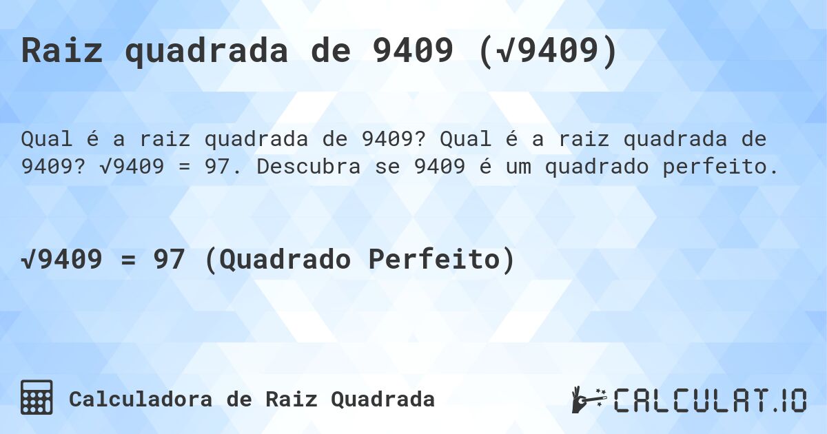 Raiz quadrada de 9409 (√9409). Qual é a raiz quadrada de 9409? √9409 = 97. Descubra se 9409 é um quadrado perfeito.