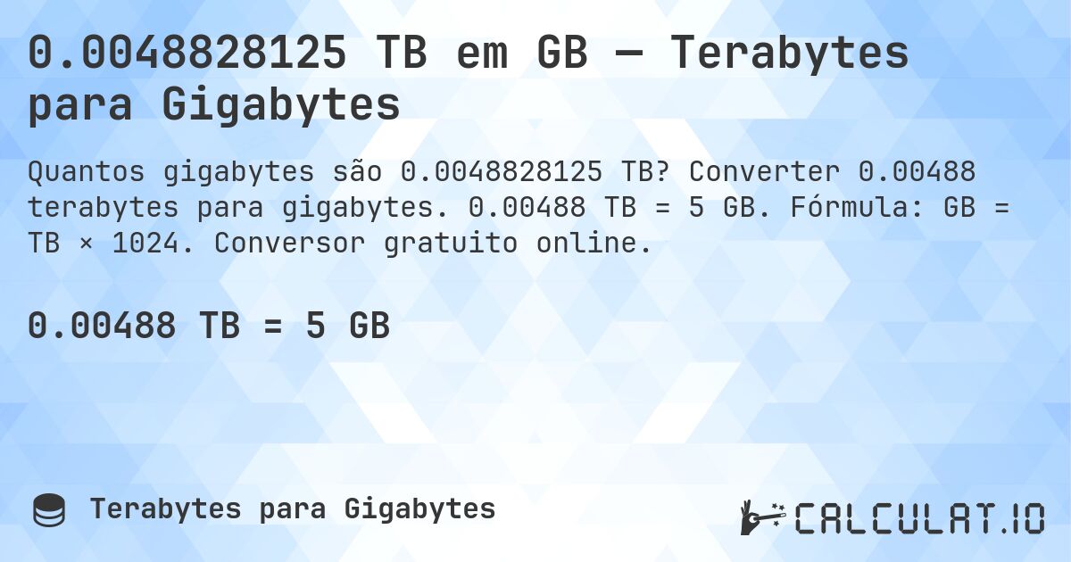 0.0048828125 TB em GB — Terabytes para Gigabytes. Converter 0.00488 terabytes para gigabytes. 0.00488 TB = 5 GB. Fórmula: GB = TB × 1024. Conversor gratuito online.