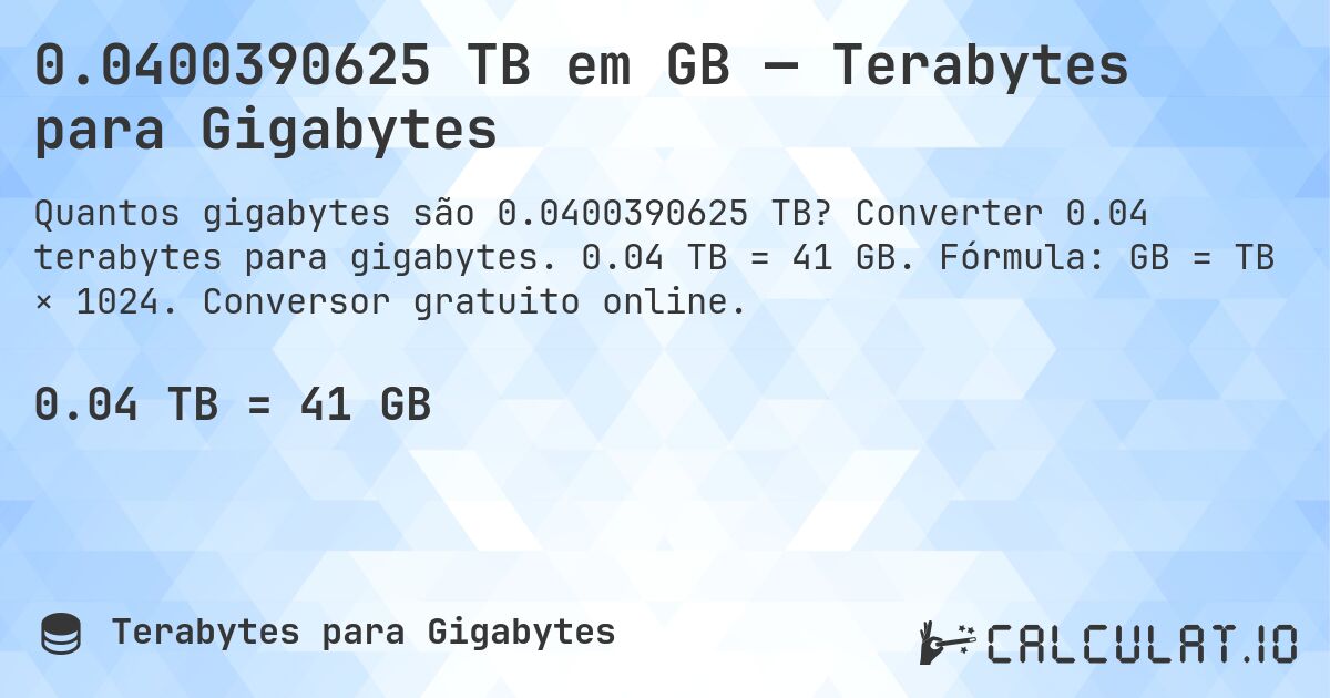 0.0400390625 TB em GB — Terabytes para Gigabytes. Converter 0.04 terabytes para gigabytes. 0.04 TB = 41 GB. Fórmula: GB = TB × 1024. Conversor gratuito online.