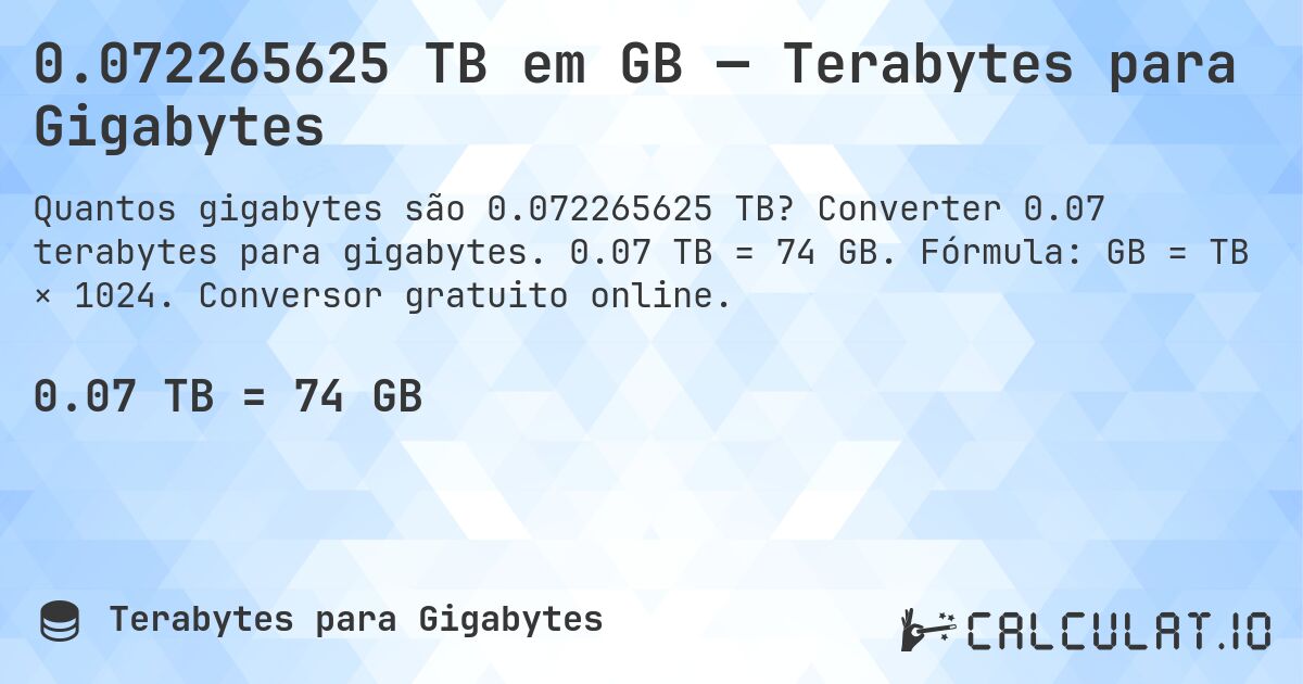 0.072265625 TB em GB — Terabytes para Gigabytes. Converter 0.07 terabytes para gigabytes. 0.07 TB = 74 GB. Fórmula: GB = TB × 1024. Conversor gratuito online.