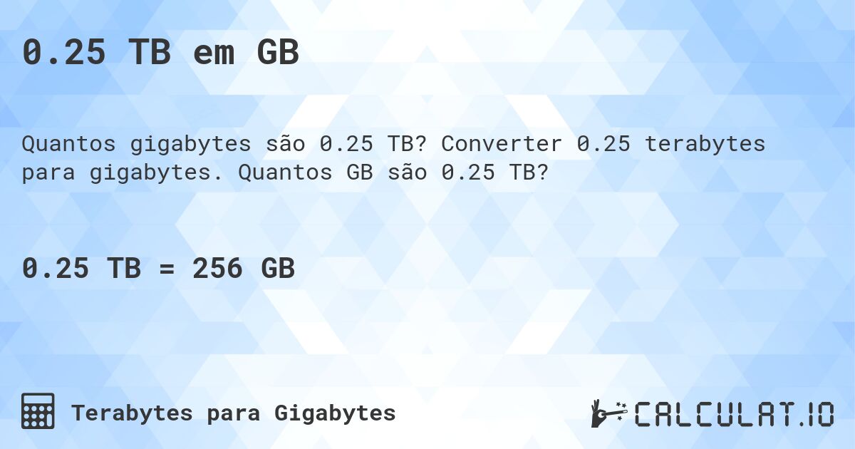 0.25 TB em GB. Converter 0.25 terabytes para gigabytes. Quantos GB são 0.25 TB?