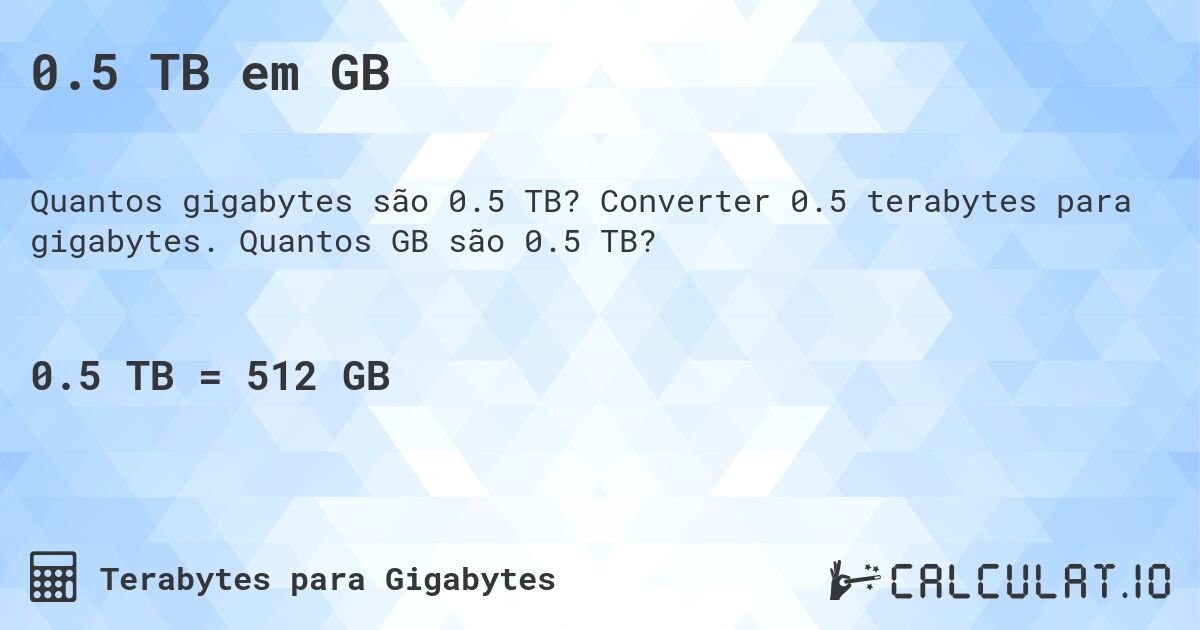 0.5 TB em GB. Converter 0.5 terabytes para gigabytes. Quantos GB são 0.5 TB?