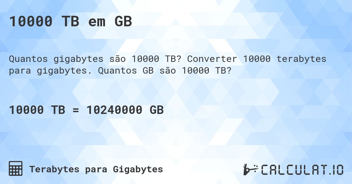 10000 TB em GB. Converter 10000 terabytes para gigabytes. Quantos GB são 10000 TB?