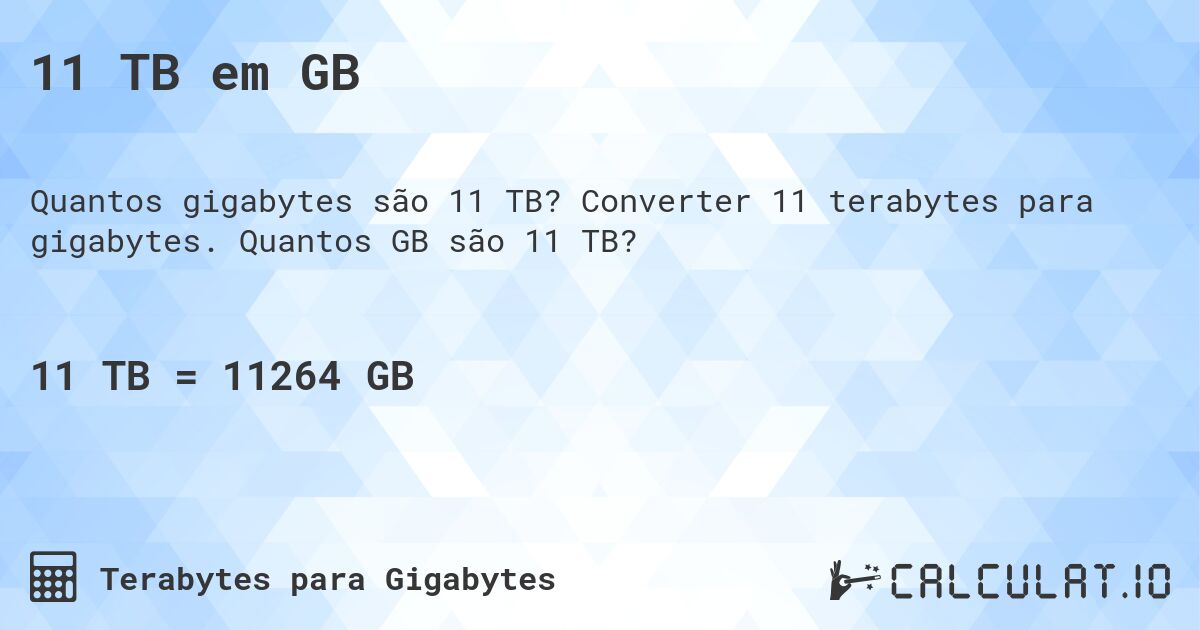 11 TB em GB. Converter 11 terabytes para gigabytes. Quantos GB são 11 TB?