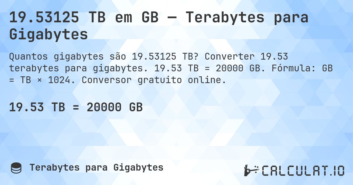 19.53125 TB em GB — Terabytes para Gigabytes. Converter 19.53 terabytes para gigabytes. 19.53 TB = 20000 GB. Fórmula: GB = TB × 1024. Conversor gratuito online.
