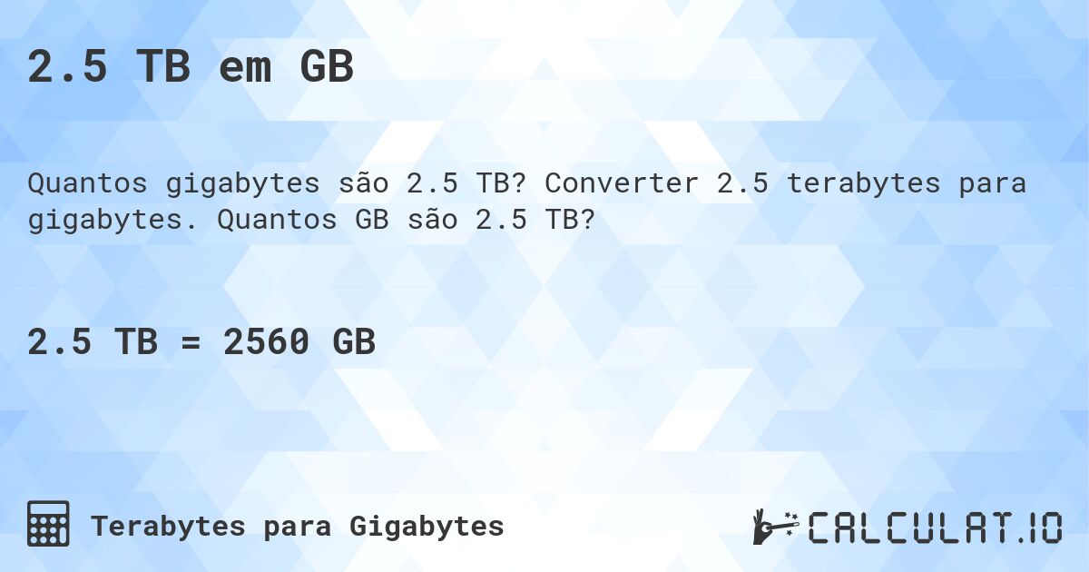 2.5 TB em GB. Converter 2.5 terabytes para gigabytes. Quantos GB são 2.5 TB?