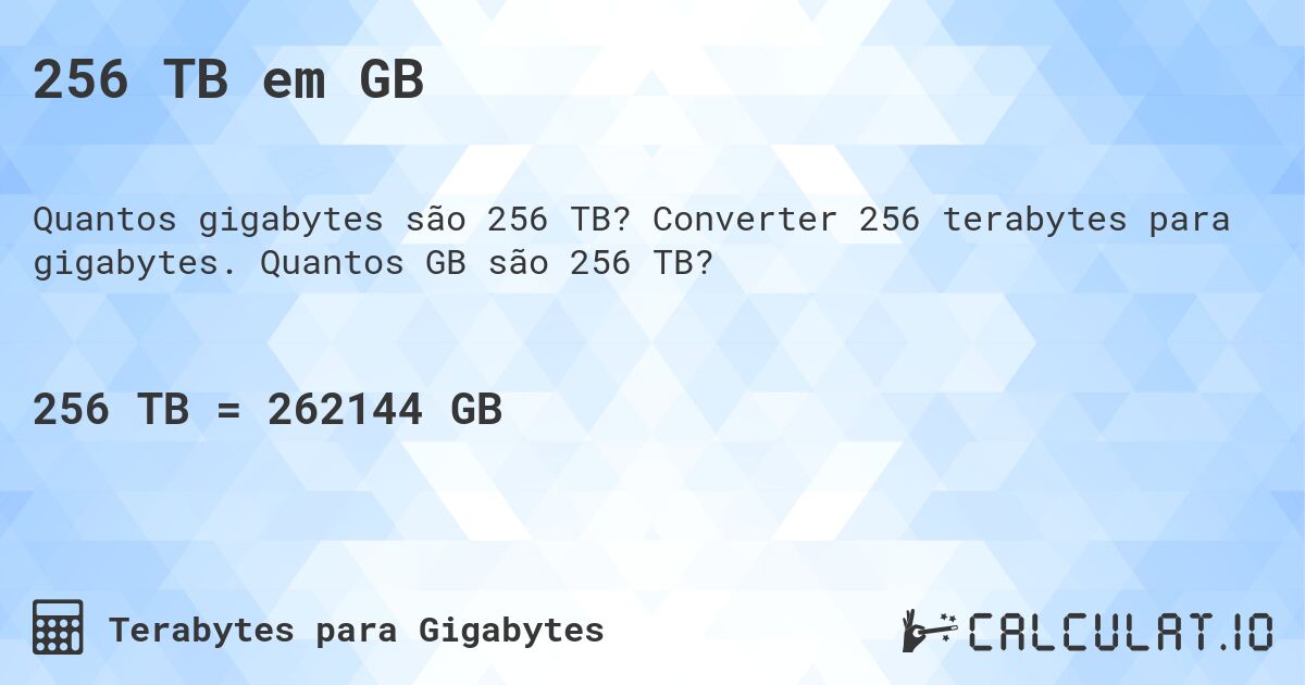 256 TB em GB. Converter 256 terabytes para gigabytes. Quantos GB são 256 TB?