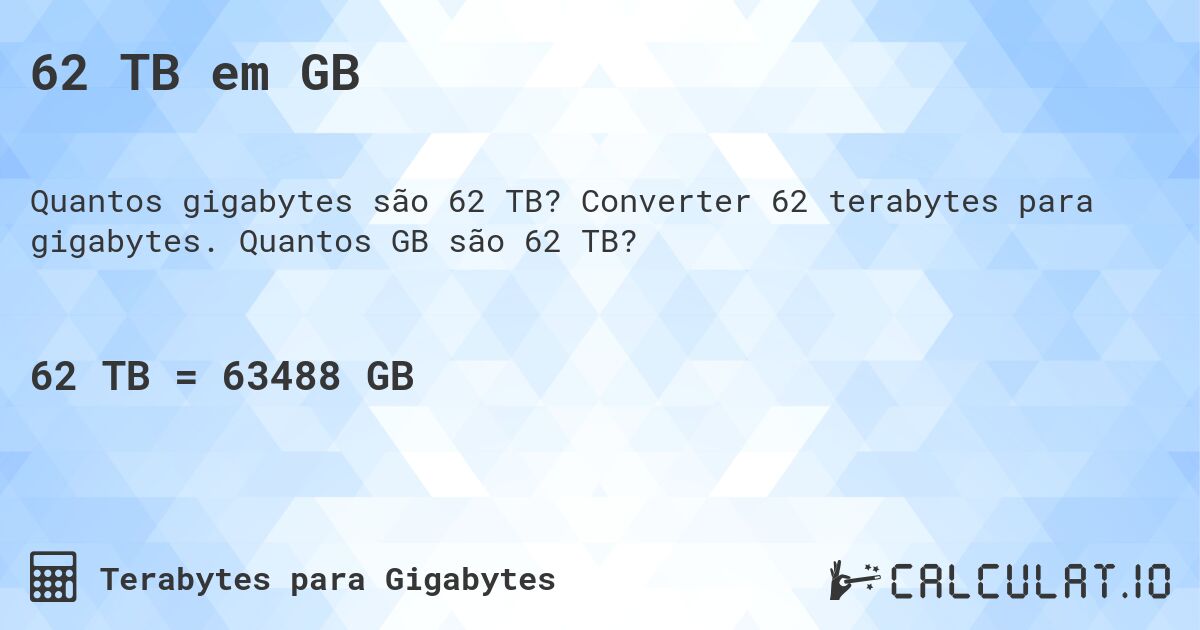 62 TB em GB. Converter 62 terabytes para gigabytes. Quantos GB são 62 TB?