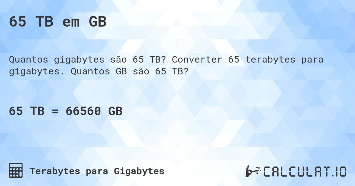 65 TB em GB. Converter 65 terabytes para gigabytes. Quantos GB são 65 TB?