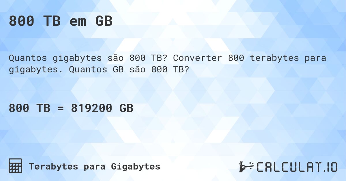800 TB em GB. Converter 800 terabytes para gigabytes. Quantos GB são 800 TB?