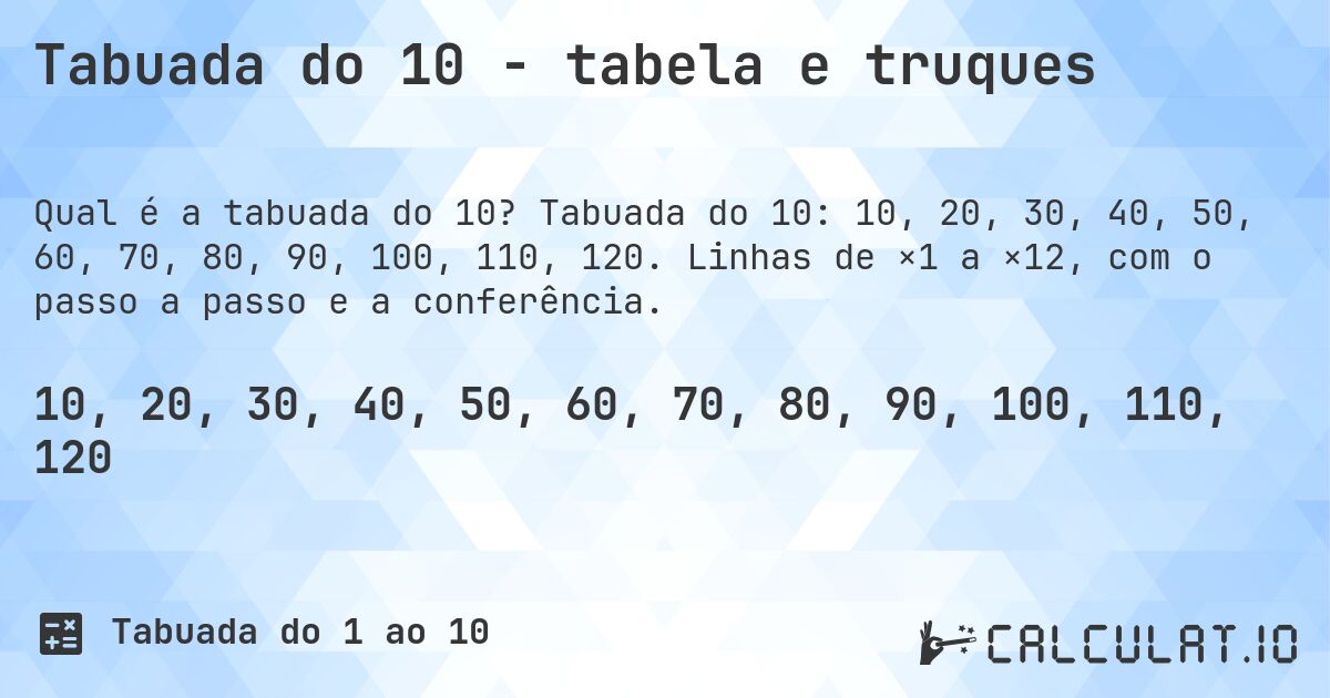 Tabuada do 10 - tabela e truques. Tabuada do 10: 10, 20, 30, 40, 50, 60, 70, 80, 90, 100, 110, 120. Linhas de ×1 a ×12, com o passo a passo e a conferência.