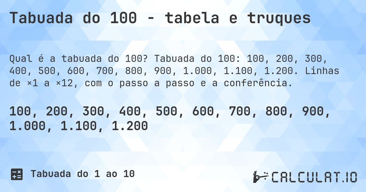 Tabuada do 100 - tabela e truques. Tabuada do 100: 100, 200, 300, 400, 500, 600, 700, 800, 900, 1.000, 1.100, 1.200. Linhas de ×1 a ×12, com o passo a passo e a conferência.