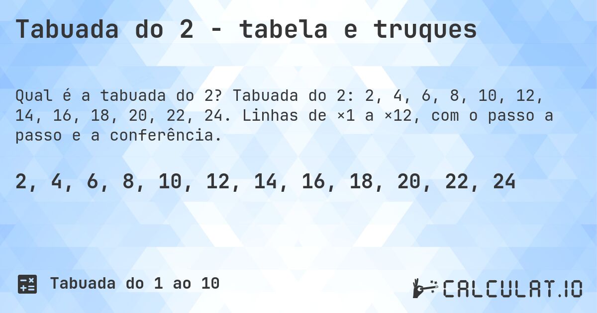 Tabuada do 2 - tabela e truques. Tabuada do 2: 2, 4, 6, 8, 10, 12, 14, 16, 18, 20, 22, 24. Linhas de ×1 a ×12, com o passo a passo e a conferência.