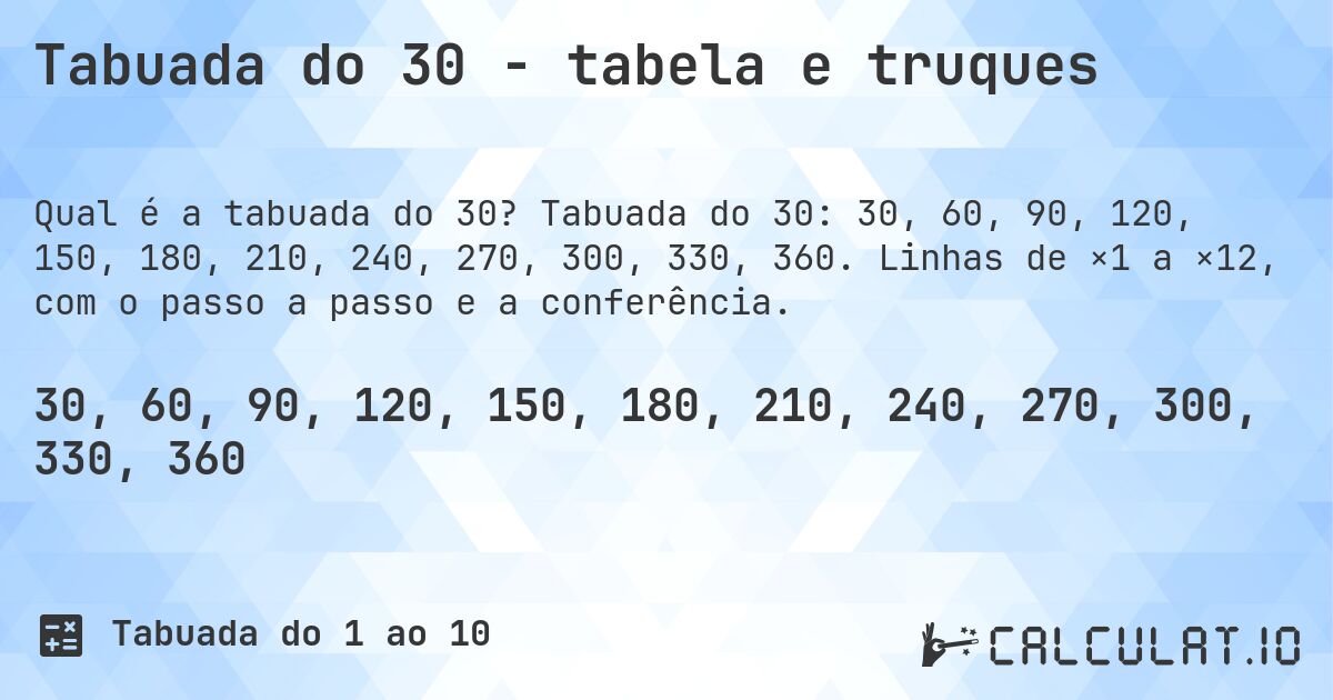 Tabuada do 30 - tabela e truques. Tabuada do 30: 30, 60, 90, 120, 150, 180, 210, 240, 270, 300, 330, 360. Linhas de ×1 a ×12, com o passo a passo e a conferência.