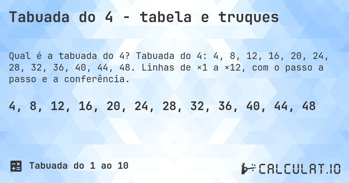 Tabuada do 4 - tabela e truques. Tabuada do 4: 4, 8, 12, 16, 20, 24, 28, 32, 36, 40, 44, 48. Linhas de ×1 a ×12, com o passo a passo e a conferência.