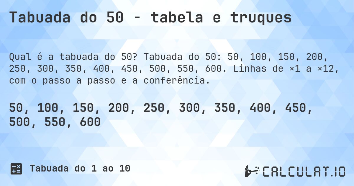 Tabuada do 50 - tabela e truques. Tabuada do 50: 50, 100, 150, 200, 250, 300, 350, 400, 450, 500, 550, 600. Linhas de ×1 a ×12, com o passo a passo e a conferência.