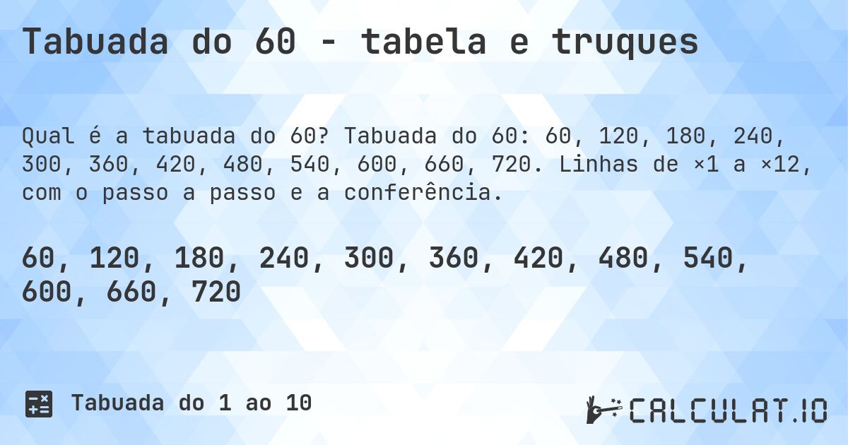 Tabuada do 60 - tabela e truques. Tabuada do 60: 60, 120, 180, 240, 300, 360, 420, 480, 540, 600, 660, 720. Linhas de ×1 a ×12, com o passo a passo e a conferência.