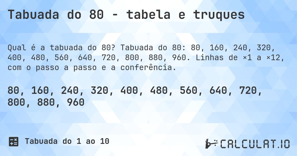 Tabuada do 80 - tabela e truques. Tabuada do 80: 80, 160, 240, 320, 400, 480, 560, 640, 720, 800, 880, 960. Linhas de ×1 a ×12, com o passo a passo e a conferência.