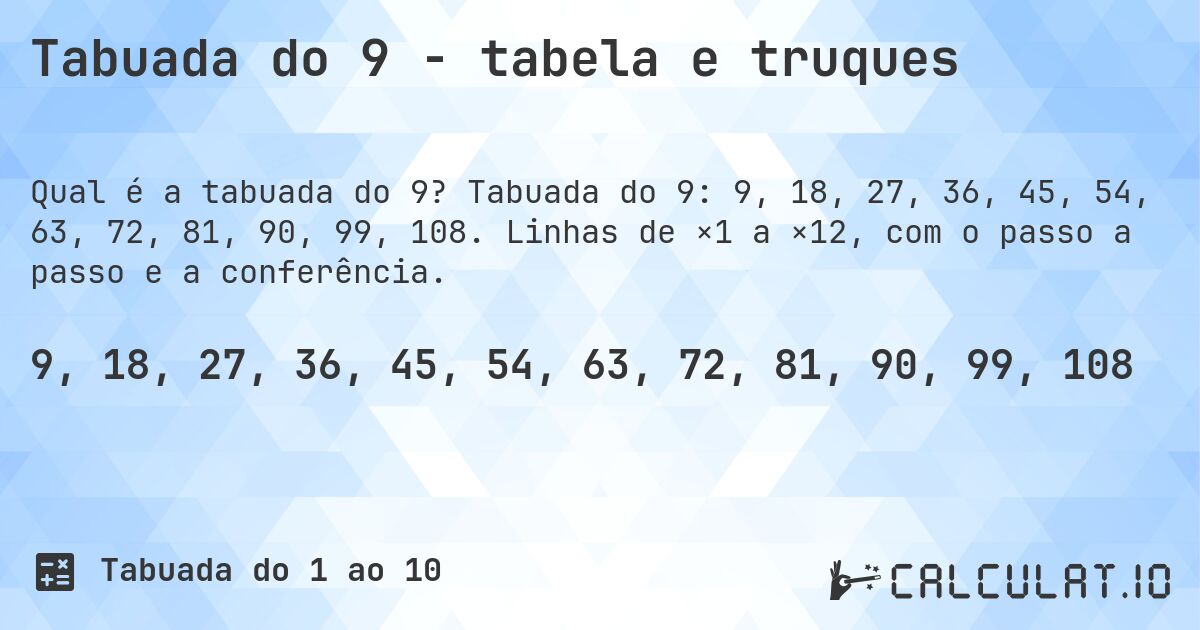 Tabuada do 9 - tabela e truques. Tabuada do 9: 9, 18, 27, 36, 45, 54, 63, 72, 81, 90, 99, 108. Linhas de ×1 a ×12, com o passo a passo e a conferência.