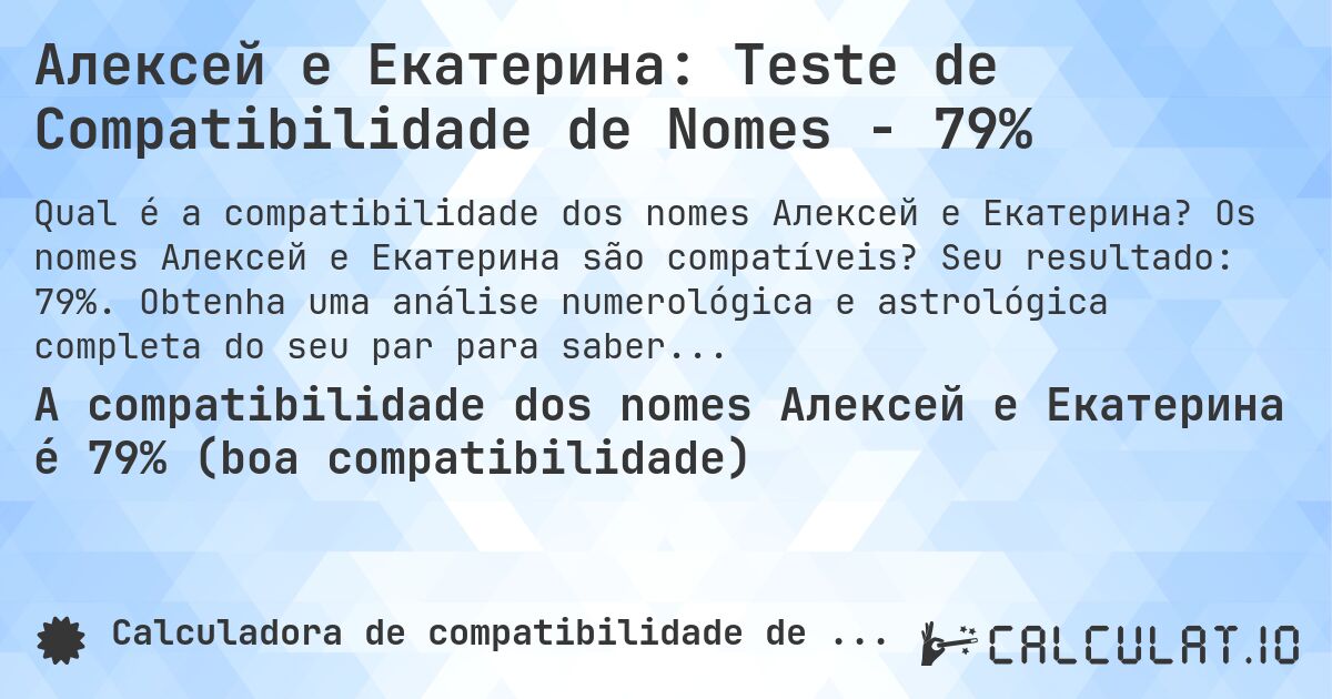 Алексей e Екатерина: Teste de Compatibilidade de Nomes - 79%. Os nomes Алексей e Екатерина são compatíveis? Seu resultado: 79%. Obtenha uma análise numerológica e astrológica completa do seu par para saber mais sobre seu relacionamento.