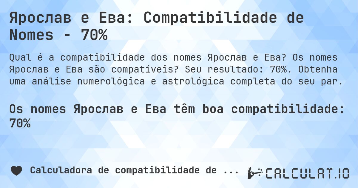 Ярослав e Ева: Compatibilidade de Nomes - 70%. Os nomes Ярослав e Ева são compatíveis? Seu resultado: 70%. Obtenha uma análise numerológica e astrológica completa do seu par.