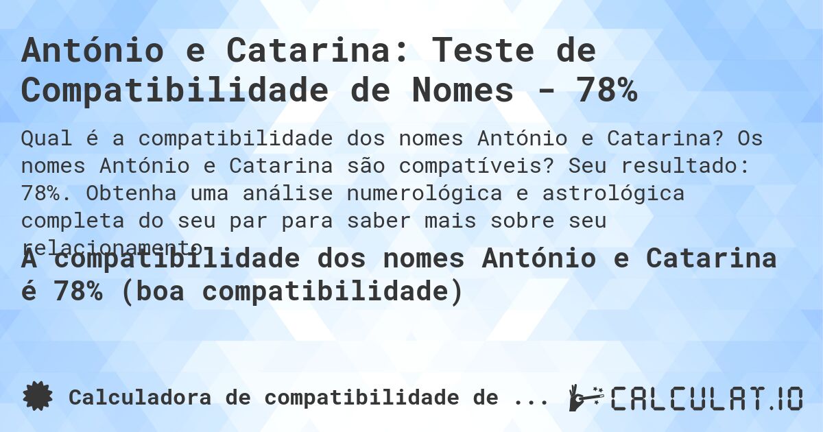 António e Catarina: Teste de Compatibilidade de Nomes - 78%. Os nomes António e Catarina são compatíveis? Seu resultado: 78%. Obtenha uma análise numerológica e astrológica completa do seu par para saber mais sobre seu relacionamento.