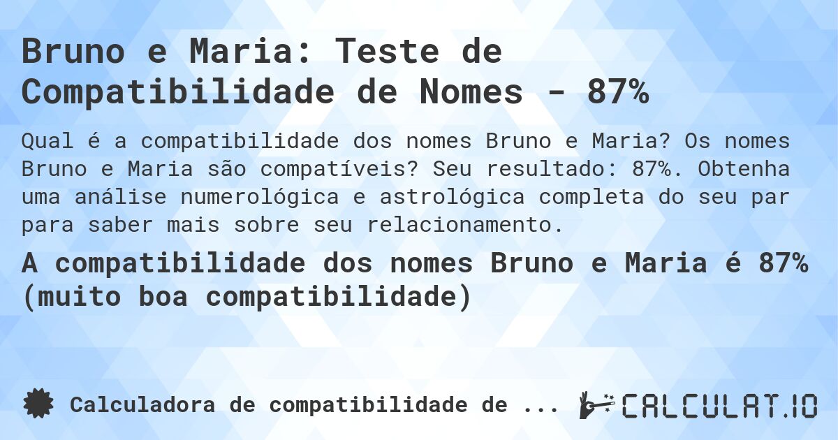Bruno e Maria: Teste de Compatibilidade de Nomes - 87%. Os nomes Bruno e Maria são compatíveis? Seu resultado: 87%. Obtenha uma análise numerológica e astrológica completa do seu par para saber mais sobre seu relacionamento.