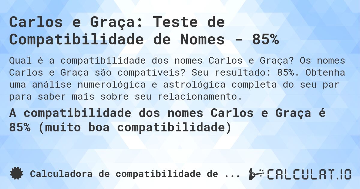 Carlos e Graça: Teste de Compatibilidade de Nomes - 85%. Os nomes Carlos e Graça são compatíveis? Seu resultado: 85%. Obtenha uma análise numerológica e astrológica completa do seu par para saber mais sobre seu relacionamento.