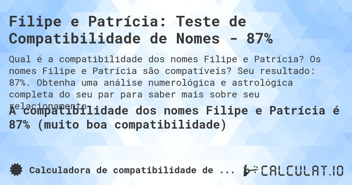 Filipe e Patrícia: Teste de Compatibilidade de Nomes - 87%. Os nomes Filipe e Patrícia são compatíveis? Seu resultado: 87%. Obtenha uma análise numerológica e astrológica completa do seu par para saber mais sobre seu relacionamento.
