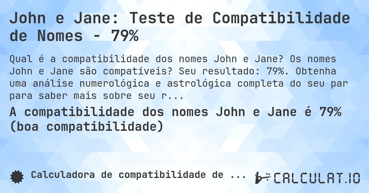 John e Jane: Teste de Compatibilidade de Nomes - 79%. Os nomes John e Jane são compatíveis? Seu resultado: 79%. Obtenha uma análise numerológica e astrológica completa do seu par para saber mais sobre seu relacionamento.