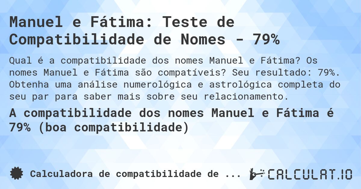 Manuel e Fátima: Teste de Compatibilidade de Nomes - 79%. Os nomes Manuel e Fátima são compatíveis? Seu resultado: 79%. Obtenha uma análise numerológica e astrológica completa do seu par para saber mais sobre seu relacionamento.