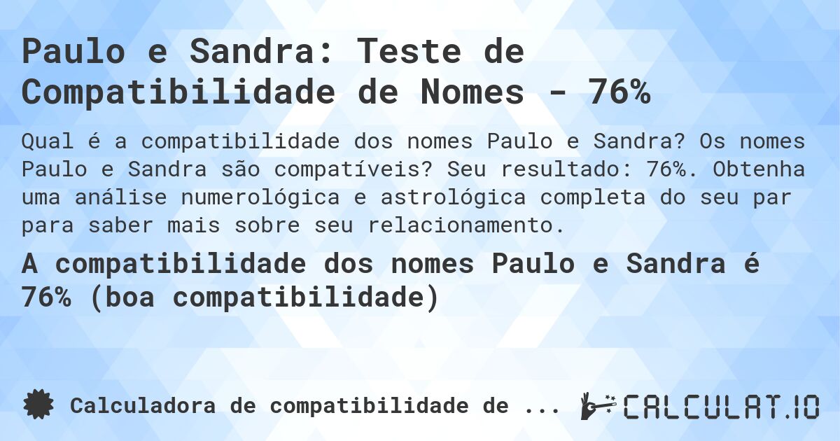 Paulo e Sandra: Teste de Compatibilidade de Nomes - 76%. Os nomes Paulo e Sandra são compatíveis? Seu resultado: 76%. Obtenha uma análise numerológica e astrológica completa do seu par para saber mais sobre seu relacionamento.