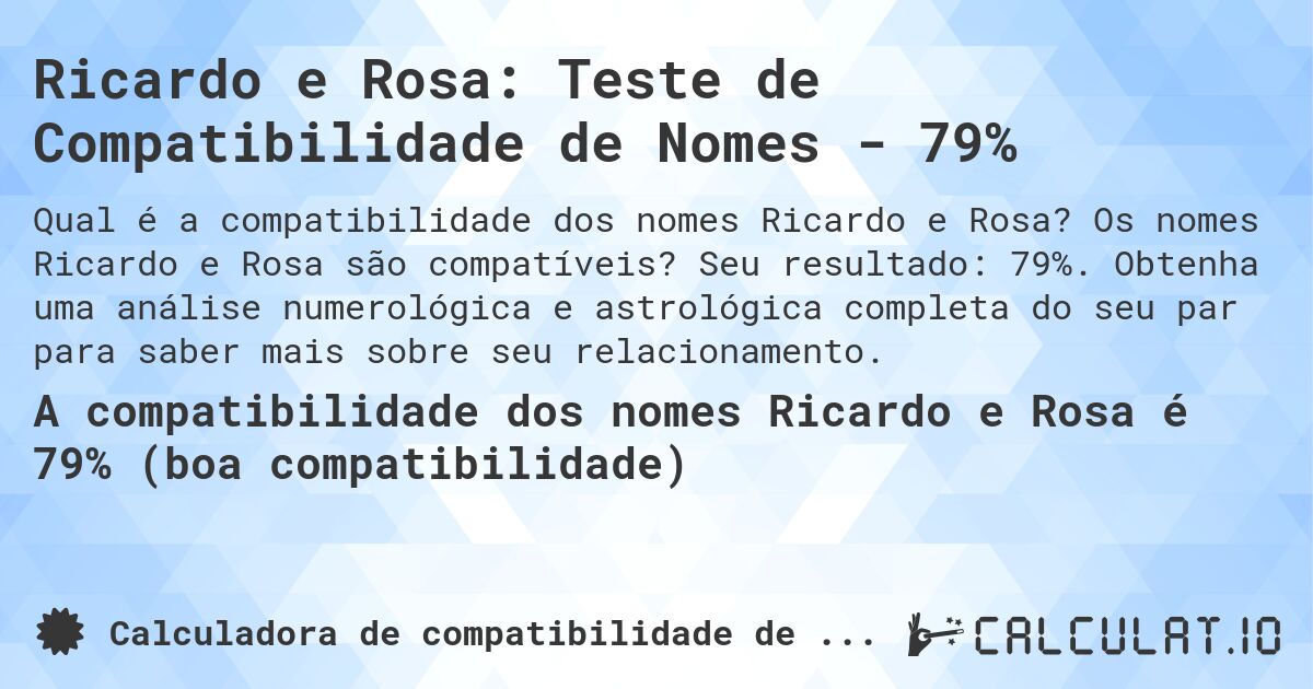 Ricardo e Rosa: Teste de Compatibilidade de Nomes - 79%. Os nomes Ricardo e Rosa são compatíveis? Seu resultado: 79%. Obtenha uma análise numerológica e astrológica completa do seu par para saber mais sobre seu relacionamento.