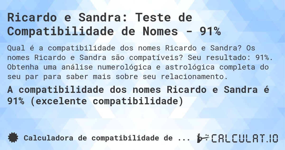 Ricardo e Sandra: Teste de Compatibilidade de Nomes - 91%. Os nomes Ricardo e Sandra são compatíveis? Seu resultado: 91%. Obtenha uma análise numerológica e astrológica completa do seu par para saber mais sobre seu relacionamento.