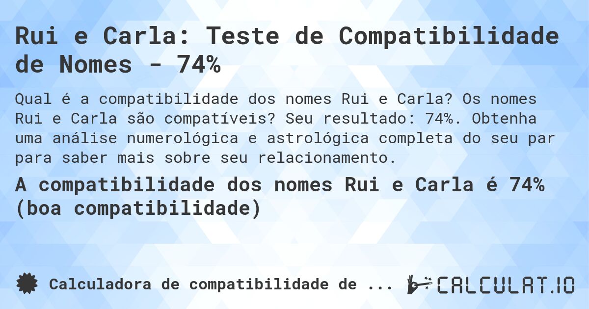 Rui e Carla: Teste de Compatibilidade de Nomes - 74%. Os nomes Rui e Carla são compatíveis? Seu resultado: 74%. Obtenha uma análise numerológica e astrológica completa do seu par para saber mais sobre seu relacionamento.