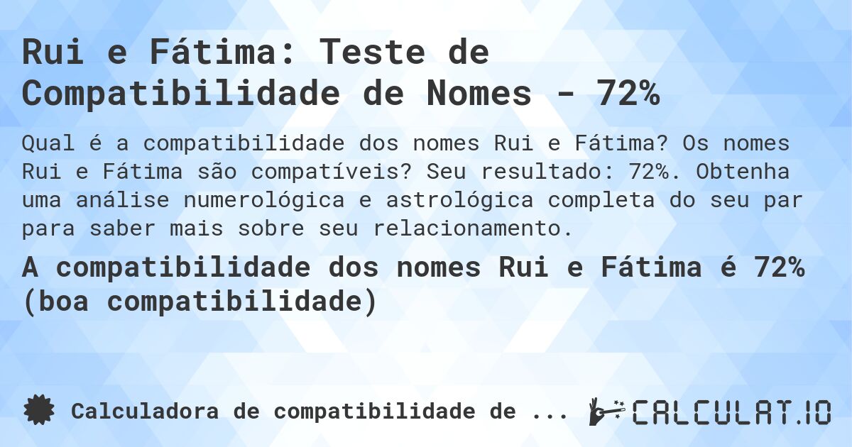Rui e Fátima: Teste de Compatibilidade de Nomes - 72%. Os nomes Rui e Fátima são compatíveis? Seu resultado: 72%. Obtenha uma análise numerológica e astrológica completa do seu par para saber mais sobre seu relacionamento.