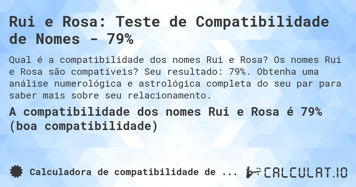 Rui e Rosa: Teste de Compatibilidade de Nomes - 79%. Os nomes Rui e Rosa são compatíveis? Seu resultado: 79%. Obtenha uma análise numerológica e astrológica completa do seu par para saber mais sobre seu relacionamento.