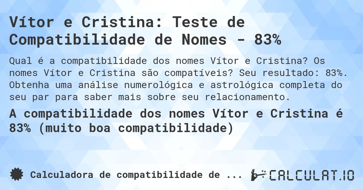 Vítor e Cristina: Teste de Compatibilidade de Nomes - 83%. Os nomes Vítor e Cristina são compatíveis? Seu resultado: 83%. Obtenha uma análise numerológica e astrológica completa do seu par para saber mais sobre seu relacionamento.