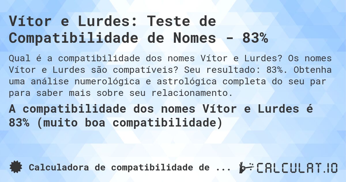 Vítor e Lurdes: Teste de Compatibilidade de Nomes - 83%. Os nomes Vítor e Lurdes são compatíveis? Seu resultado: 83%. Obtenha uma análise numerológica e astrológica completa do seu par para saber mais sobre seu relacionamento.