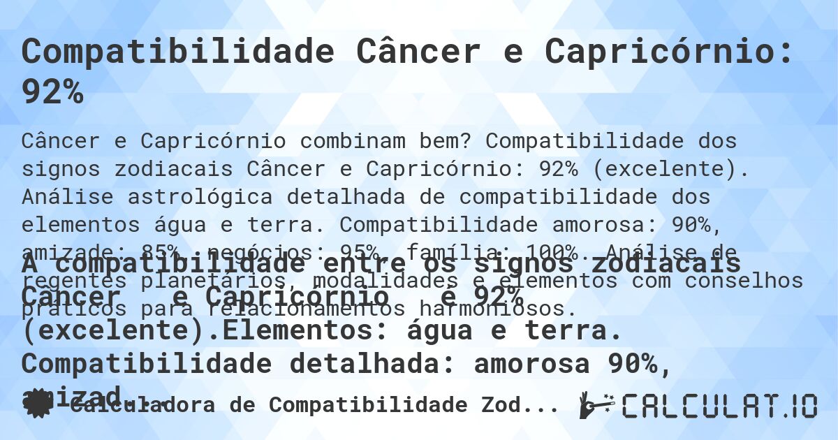 Compatibilidade Câncer e Capricórnio: 92%. Compatibilidade dos signos zodiacais Câncer e Capricórnio: 92% (excelente). Análise astrológica detalhada de compatibilidade dos elementos água e terra. Compatibilidade amorosa: 90%, amizade: 85%, negócios: 95%, família: 100%. Análise de regentes planetários, modalidades e elementos com conselhos práticos para relacionamentos harmoniosos.