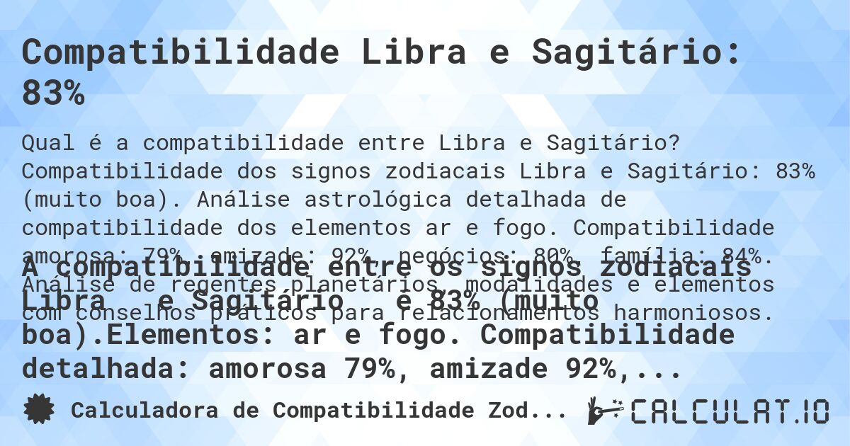 Compatibilidade Libra e Sagitário: 83%. Compatibilidade dos signos zodiacais Libra e Sagitário: 83% (muito boa). Análise astrológica detalhada de compatibilidade dos elementos ar e fogo. Compatibilidade amorosa: 79%, amizade: 92%, negócios: 80%, família: 84%. Análise de regentes planetários, modalidades e elementos com conselhos práticos para relacionamentos harmoniosos.