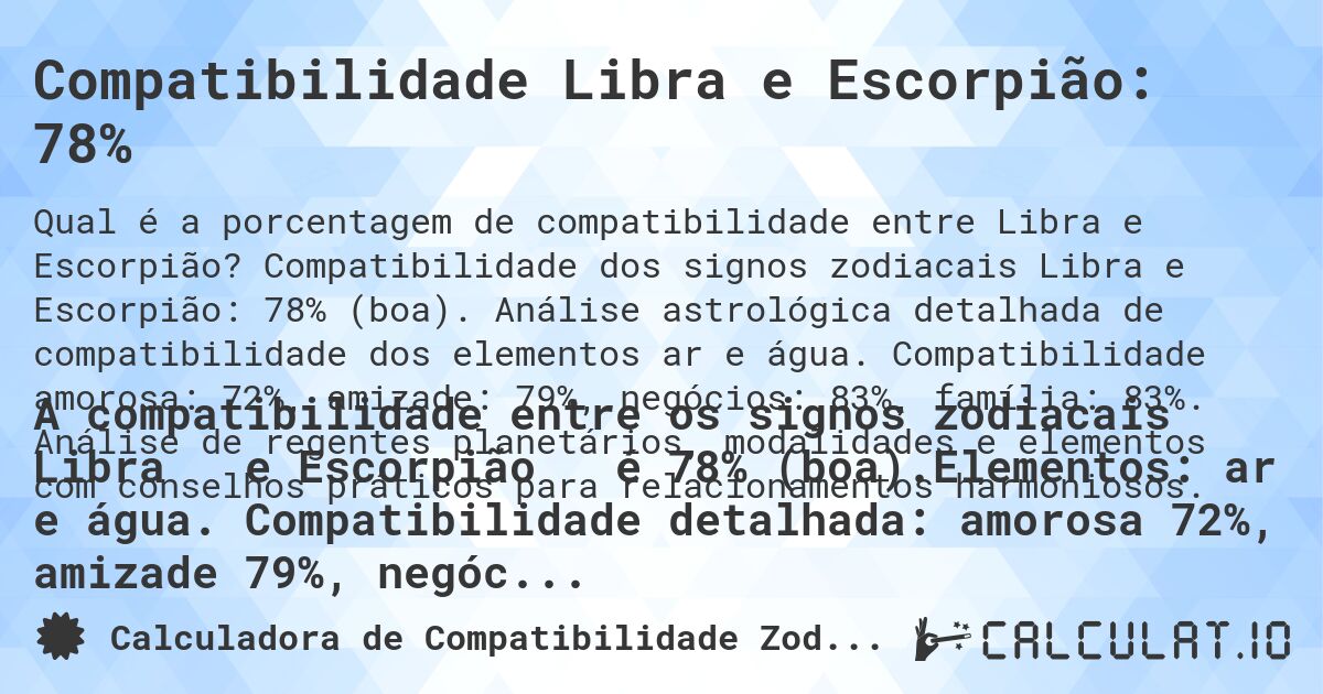 Compatibilidade Libra e Escorpião: 78%. Compatibilidade dos signos zodiacais Libra e Escorpião: 78% (boa). Análise astrológica detalhada de compatibilidade dos elementos ar e água. Compatibilidade amorosa: 72%, amizade: 79%, negócios: 83%, família: 83%. Análise de regentes planetários, modalidades e elementos com conselhos práticos para relacionamentos harmoniosos.
