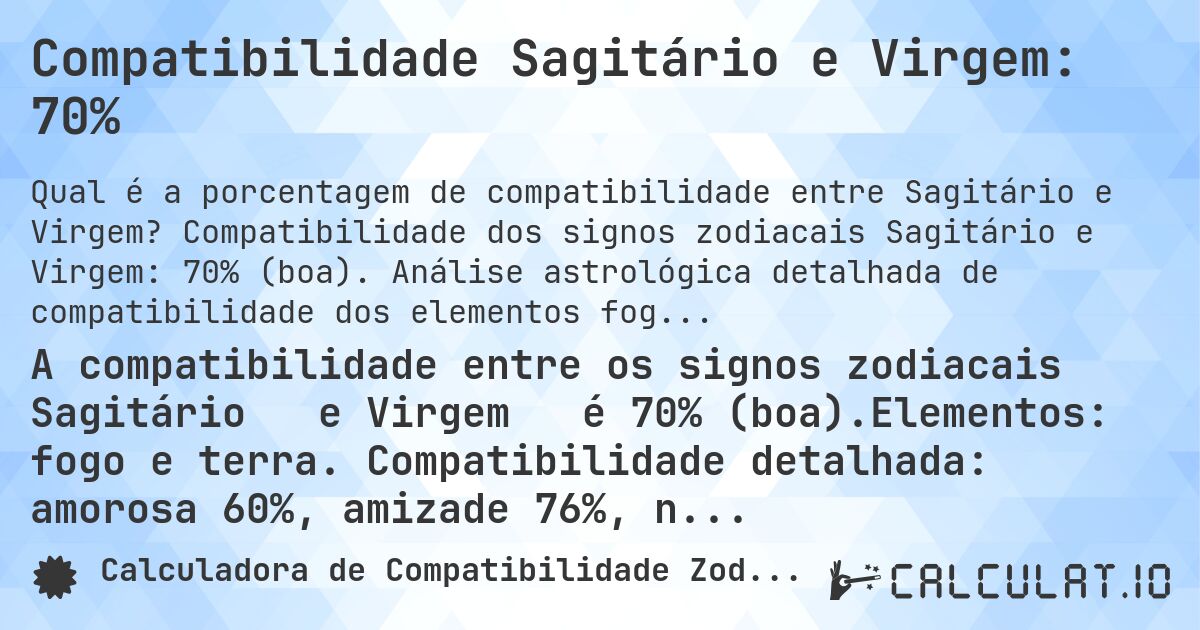 Compatibilidade Sagitário e Virgem: 70%. Compatibilidade dos signos zodiacais Sagitário e Virgem: 70% (boa). Análise astrológica detalhada de compatibilidade dos elementos fogo e terra. Compatibilidade amorosa: 60%, amizade: 76%, negócios: 79%, família: 73%. Análise de regentes planetários, modalidades e elementos com conselhos práticos para relacionamentos harmoniosos.