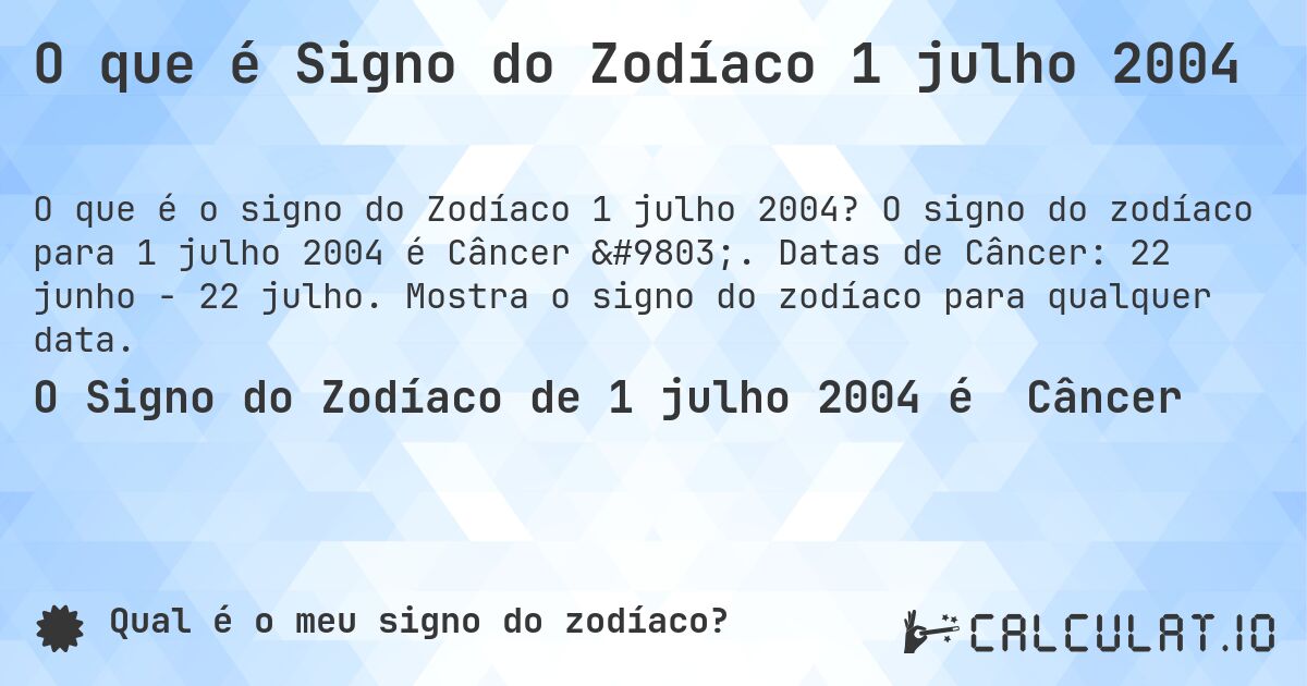 O que é Signo do Zodíaco 1 julho 2004. O signo do zodíaco para 1 julho 2004 é Câncer ♋. Datas de Câncer: 22 junho - 22 julho. Mostra o signo do zodíaco para qualquer data.