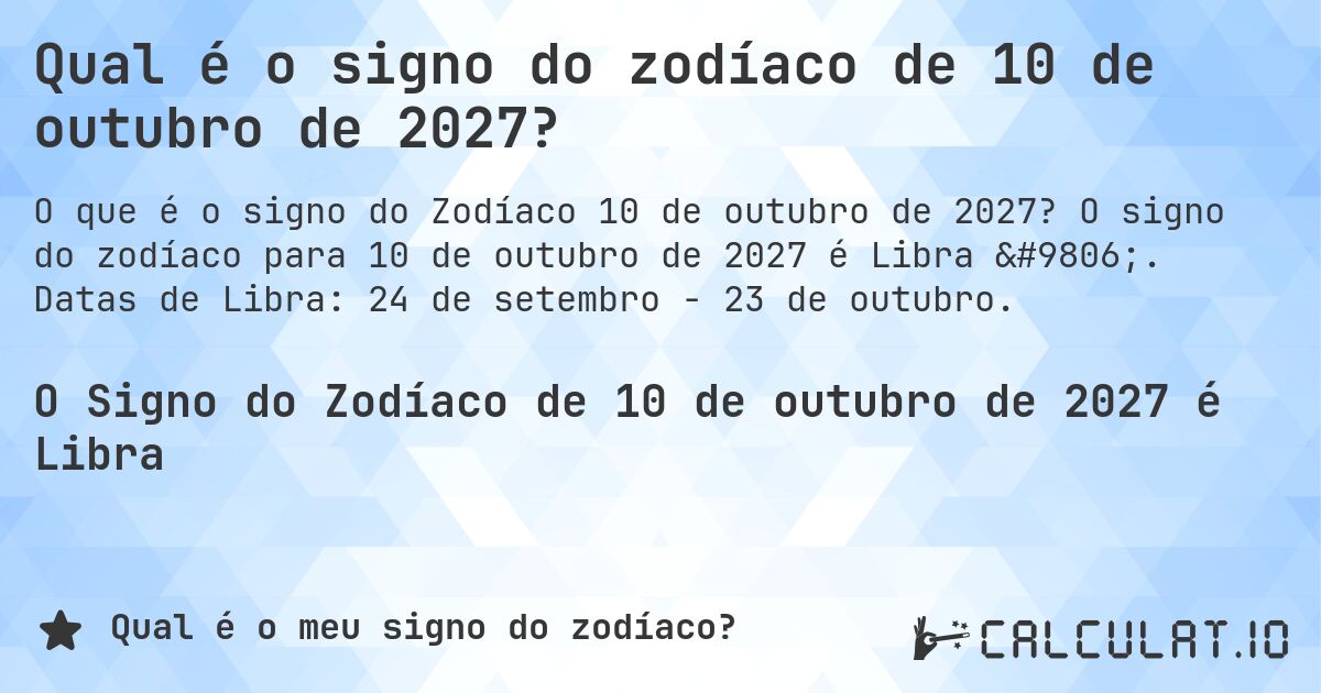 Qual é o signo do zodíaco de 10 de outubro de 2027?. O signo do zodíaco para 10 de outubro de 2027 é Libra ♎. Datas de Libra: 24 de setembro - 23 de outubro.