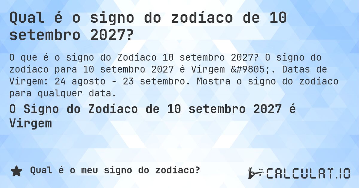 Qual é o signo do zodíaco de 10 setembro 2027?. O signo do zodíaco para 10 setembro 2027 é Virgem ♍. Datas de Virgem: 24 agosto - 23 setembro. Mostra o signo do zodíaco para qualquer data.
