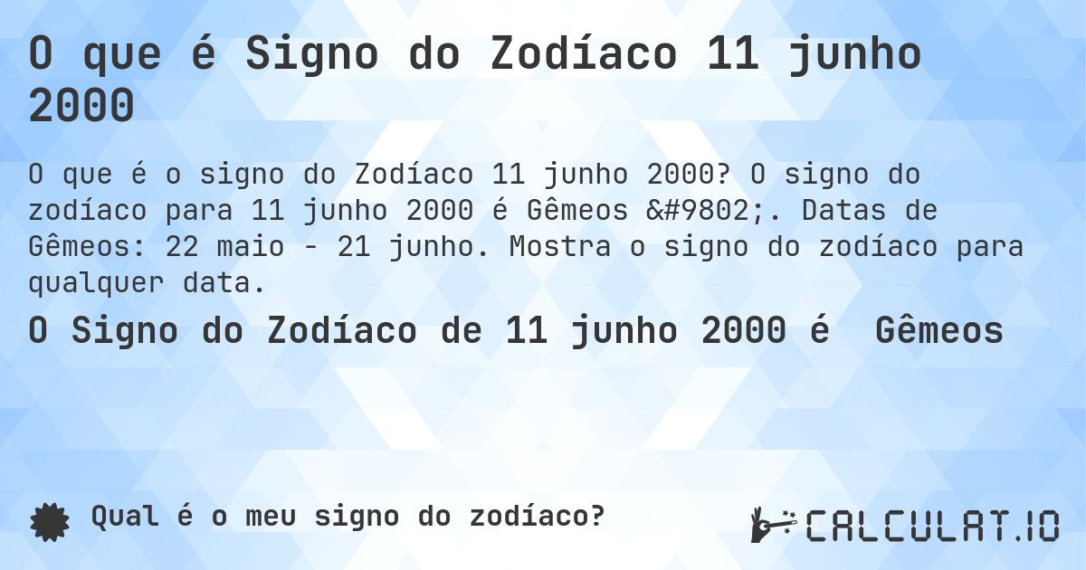 O que é Signo do Zodíaco 11 junho 2000. O signo do zodíaco para 11 junho 2000 é Gêmeos ♊. Datas de Gêmeos: 22 maio - 21 junho. Mostra o signo do zodíaco para qualquer data.