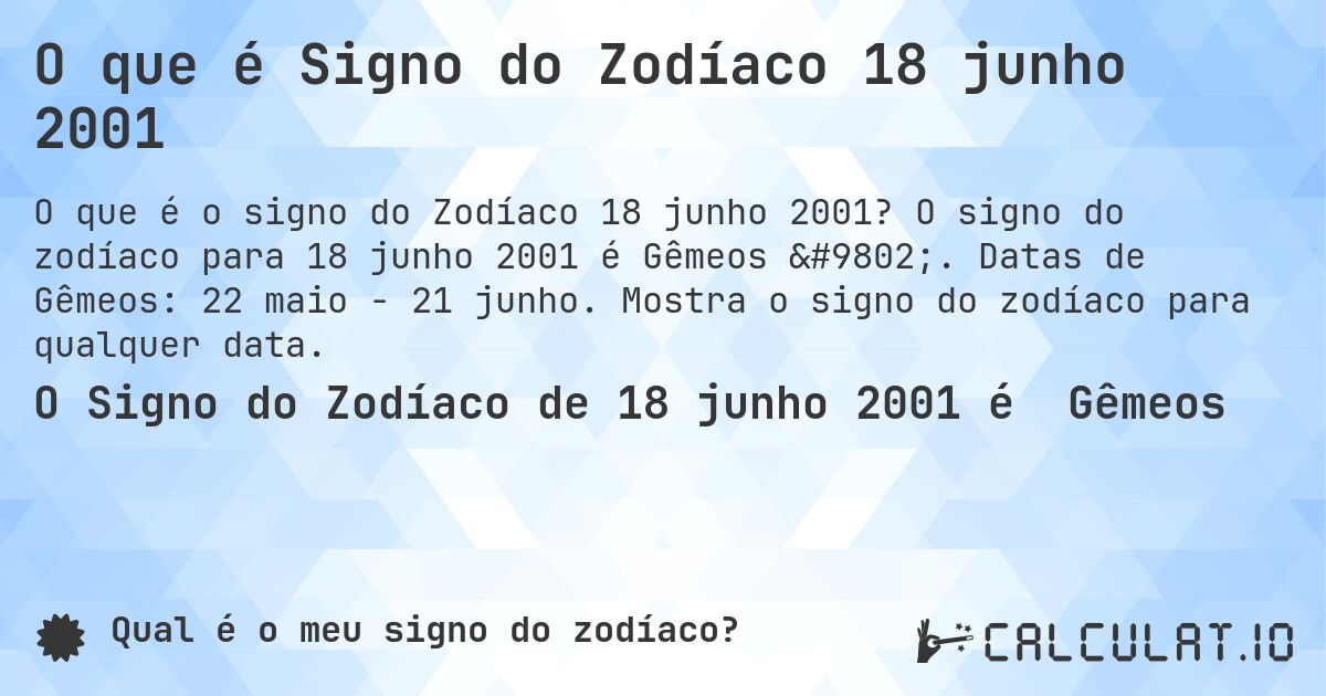 O que é Signo do Zodíaco 18 junho 2001. O signo do zodíaco para 18 junho 2001 é Gêmeos ♊. Datas de Gêmeos: 22 maio - 21 junho. Mostra o signo do zodíaco para qualquer data.
